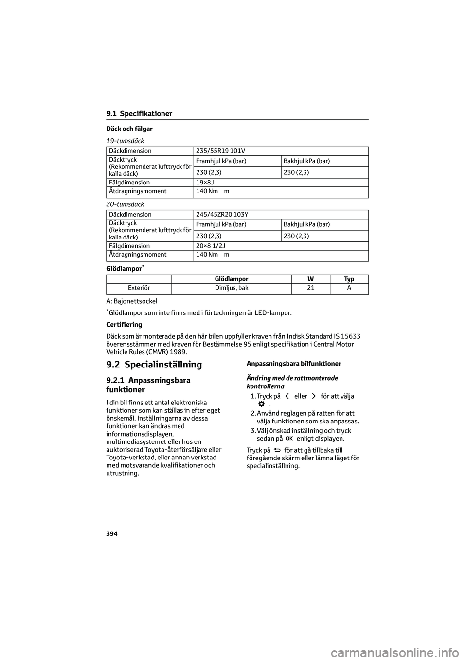 TOYOTA MIRAI 2022  Bruksanvisningar (in Swedish) Däck och fälgar
19-tumsdäck
Däckdimension 235/55R19 101V
Däcktryck
(Rekommenderat lufttryck för
kalla däck)Framhjul kPa (bar) Bakhjul kPa (bar)
230 (2,3) 230 (2,3)
Fälgdimension 19×8J
Åtdrag
