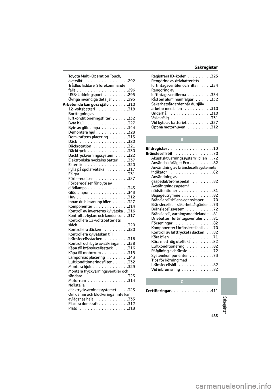 TOYOTA MIRAI 2022 Bruksanvisningar (in Swedish) Toyota Multi-Operation Touch,
översikt................292
Trådlös laddare (i förekommande
fall)...................296
USB-laddningsport.........295
Övriga invändiga detaljer......295
Arbeten du TOYOTA MIRAI 2022 Bruksanvisningar (in Swedish) Toyota Multi-Operation Touch,
översikt................292
Trådlös laddare (i förekommande
fall)...................296
USB-laddningsport.........295
Övriga invändiga detaljer......295
Arbeten du