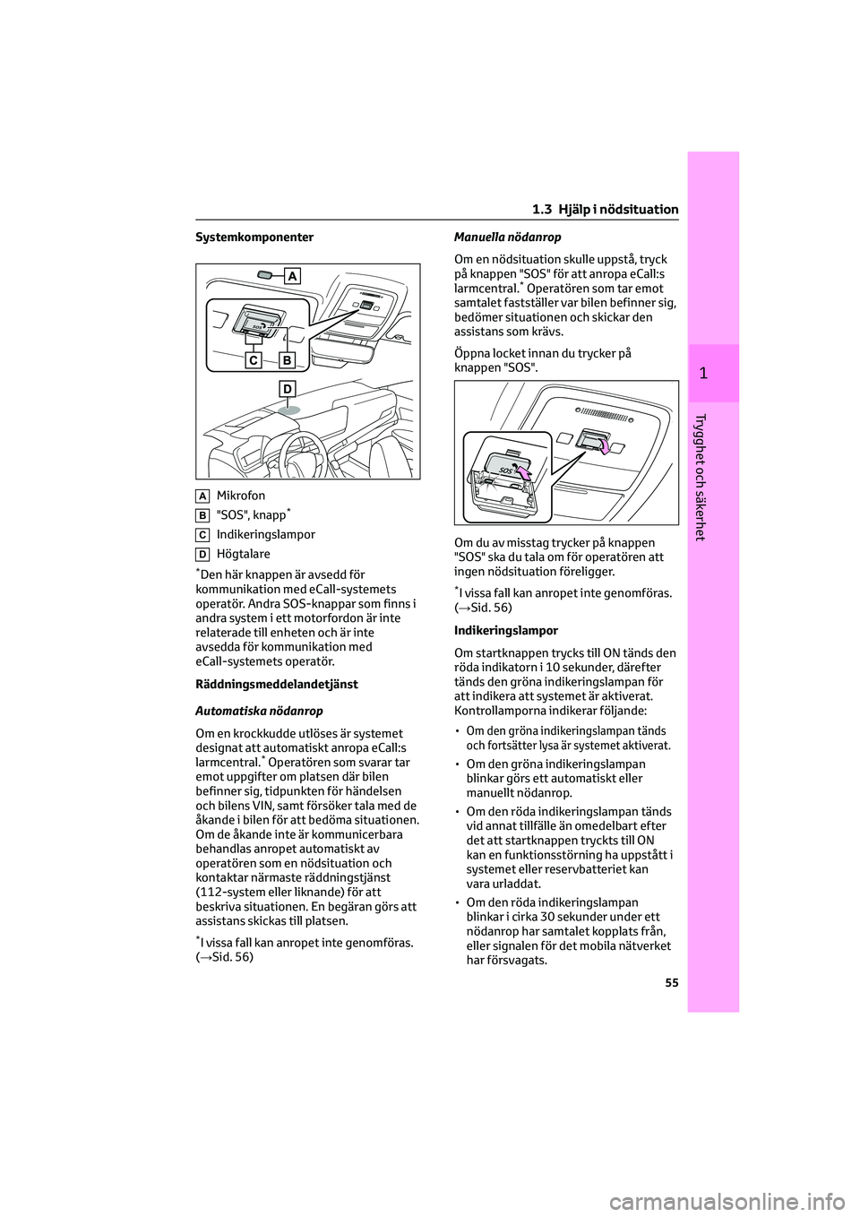 TOYOTA MIRAI 2022 Bruksanvisningar (in Swedish) Systemkomponenter
AMikrofon
B"SOS", knapp*
CIndikeringslampor
DHögtalare
*Den här knappen är avsedd för
kommunikation med eCall-systemets
operatör. Andra SOS-knappar som finns i
andra sys TOYOTA MIRAI 2022 Bruksanvisningar (in Swedish) Systemkomponenter
AMikrofon
B"SOS", knapp*
CIndikeringslampor
DHögtalare
*Den här knappen är avsedd för
kommunikation med eCall-systemets
operatör. Andra SOS-knappar som finns i
andra sys
