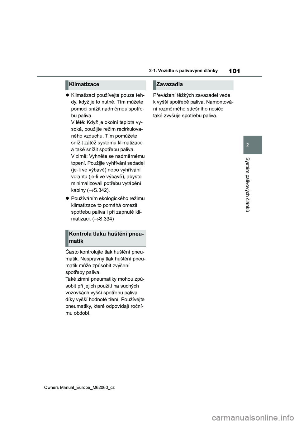 TOYOTA MIRAI 2022 Návod na použití (in Czech) 101
2
Owners Manual_Europe_M62060_cz
2-1. Vozidlo s palivovými články
Systém palivových článků
Klimatizaci používejte pouze teh-
dy, když je to nutné. Tím můžete
pomoci snížit nad TOYOTA MIRAI 2022 Návod na použití (in Czech) 101
2
Owners Manual_Europe_M62060_cz
2-1. Vozidlo s palivovými články
Systém palivových článků
Klimatizaci používejte pouze teh-
dy, když je to nutné. Tím můžete
pomoci snížit nad