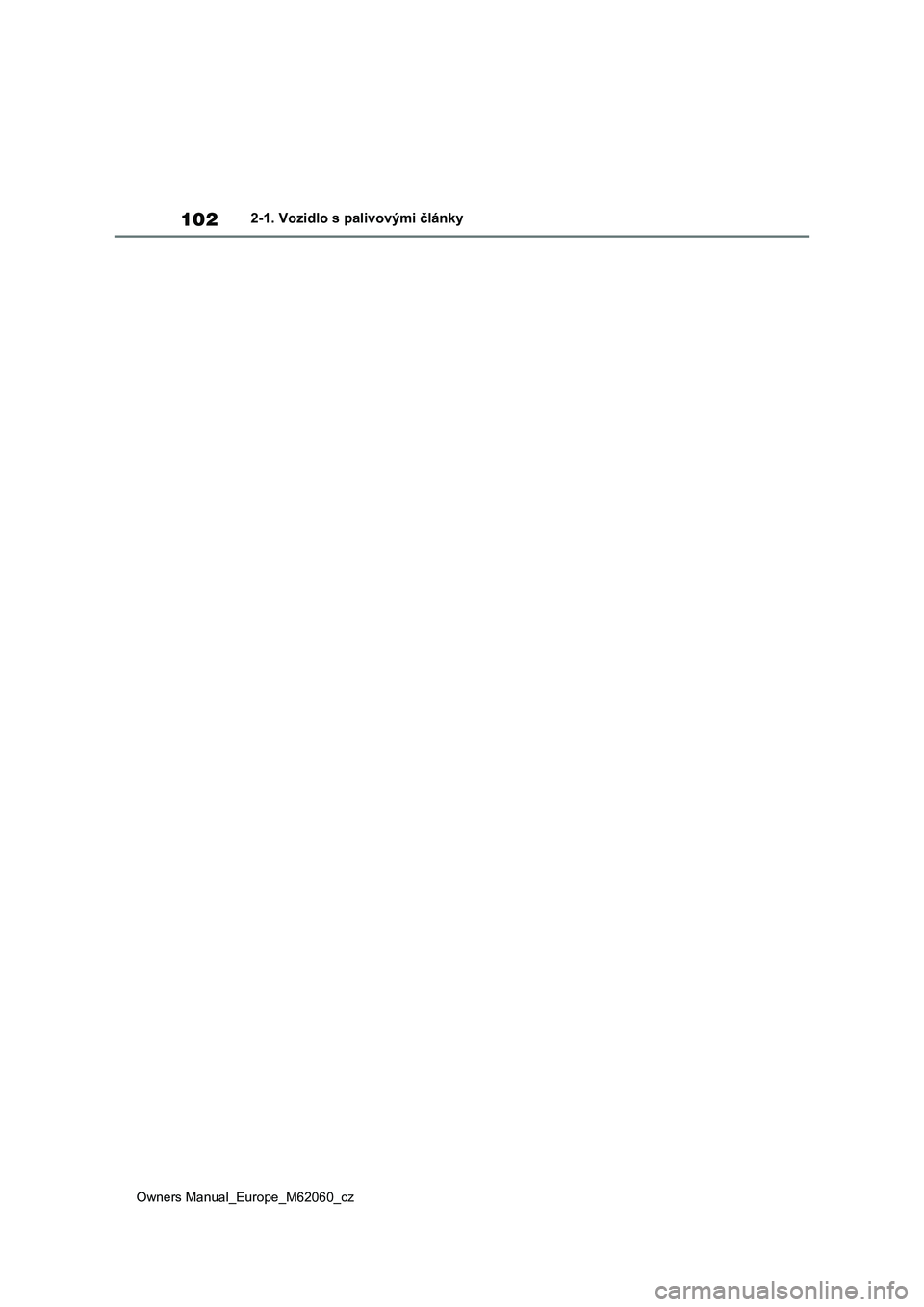 TOYOTA MIRAI 2022 Návod na použití (in Czech) 102
Owners Manual_Europe_M62060_cz
2-1. Vozidlo s palivovými články TOYOTA MIRAI 2022 Návod na použití (in Czech) 102
Owners Manual_Europe_M62060_cz
2-1. Vozidlo s palivovými články