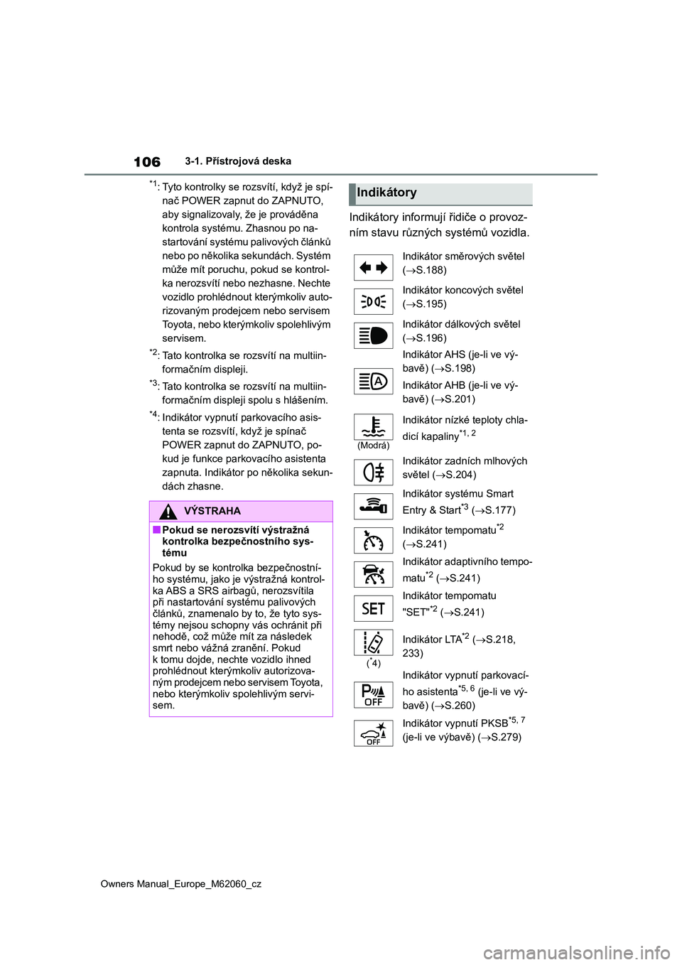 TOYOTA MIRAI 2022 Návod na použití (in Czech) 106
Owners Manual_Europe_M62060_cz
3-1. Přístrojová deska
*1: Tyto kontrolky se rozsvítí, když je spí-
nač POWER zapnut do ZAPNUTO,
aby signalizovaly, že je prováděna
kontrola systému TOYOTA MIRAI 2022 Návod na použití (in Czech) 106
Owners Manual_Europe_M62060_cz
3-1. Přístrojová deska
*1: Tyto kontrolky se rozsvítí, když je spí-
nač POWER zapnut do ZAPNUTO,
aby signalizovaly, že je prováděna
kontrola systému