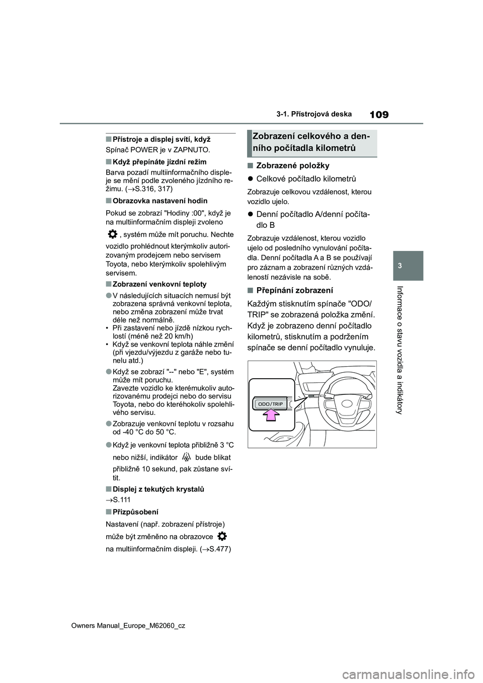 TOYOTA MIRAI 2022 Návod na použití (in Czech) 109
3
Owners Manual_Europe_M62060_cz
3-1. Přístrojová deska
Informace o stavu vozidla a indikátory
■Přístroje a displej svítí, když
Spínač POWER je v ZAPNUTO.
■Když přepínáte jízd TOYOTA MIRAI 2022 Návod na použití (in Czech) 109
3
Owners Manual_Europe_M62060_cz
3-1. Přístrojová deska
Informace o stavu vozidla a indikátory
■Přístroje a displej svítí, když
Spínač POWER je v ZAPNUTO.
■Když přepínáte jízd
