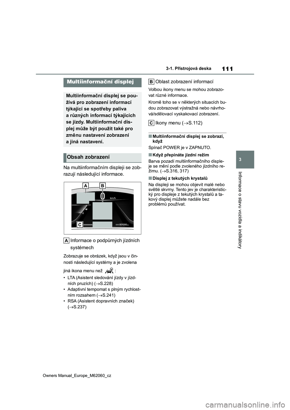 TOYOTA MIRAI 2022 Návod na použití (in Czech) 111
3
Owners Manual_Europe_M62060_cz
3-1. Přístrojová deska
Informace o stavu vozidla a indikátoryNa multiinformačním displeji se zob-
razují následující informace.
Informace o podpůrnýc TOYOTA MIRAI 2022 Návod na použití (in Czech) 111
3
Owners Manual_Europe_M62060_cz
3-1. Přístrojová deska
Informace o stavu vozidla a indikátoryNa multiinformačním displeji se zob-
razují následující informace.
Informace o podpůrnýc