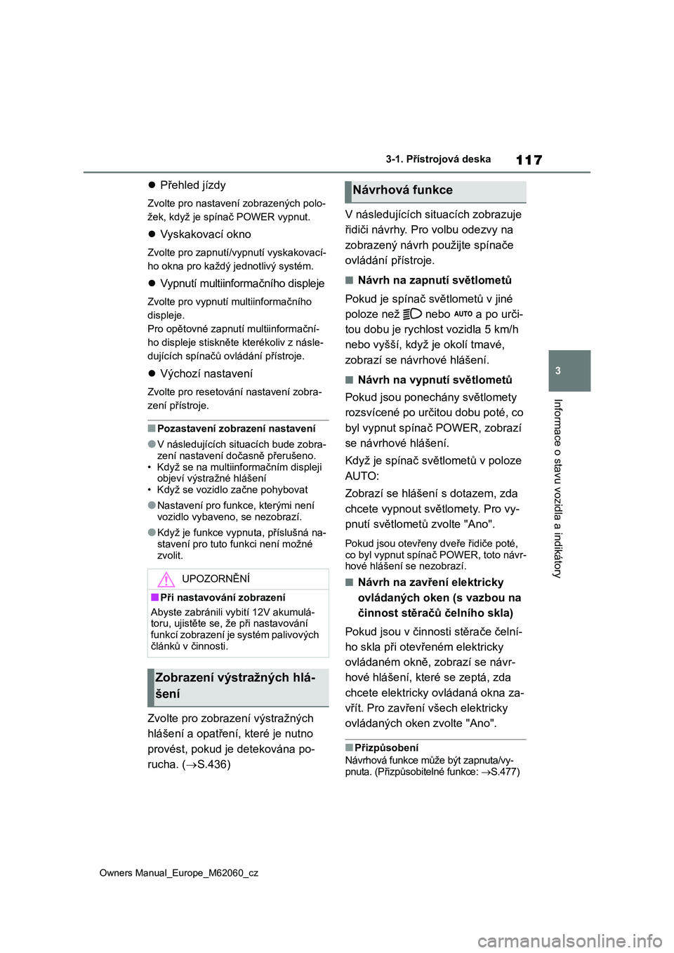 TOYOTA MIRAI 2022 Návod na použití (in Czech) 117
3
Owners Manual_Europe_M62060_cz
3-1. Přístrojová deska
Informace o stavu vozidla a indikátory
Přehled jízdy
Zvolte pro nastavení zobrazených polo-
žek, když je spí nač POWER vypnu TOYOTA MIRAI 2022 Návod na použití (in Czech) 117
3
Owners Manual_Europe_M62060_cz
3-1. Přístrojová deska
Informace o stavu vozidla a indikátory
Přehled jízdy
Zvolte pro nastavení zobrazených polo-
žek, když je spí nač POWER vypnu