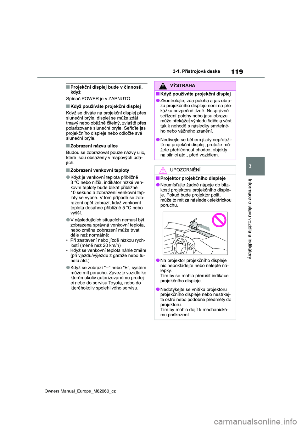 TOYOTA MIRAI 2022 Návod na použití (in Czech) 119
3
Owners Manual_Europe_M62060_cz
3-1. Přístrojová deska
Informace o stavu vozidla a indikátory
■Projekční displej bude v činnosti, když
Spínač POWER je v ZAPNUTO.
■Když používá TOYOTA MIRAI 2022 Návod na použití (in Czech) 119
3
Owners Manual_Europe_M62060_cz
3-1. Přístrojová deska
Informace o stavu vozidla a indikátory
■Projekční displej bude v činnosti, když
Spínač POWER je v ZAPNUTO.
■Když používá