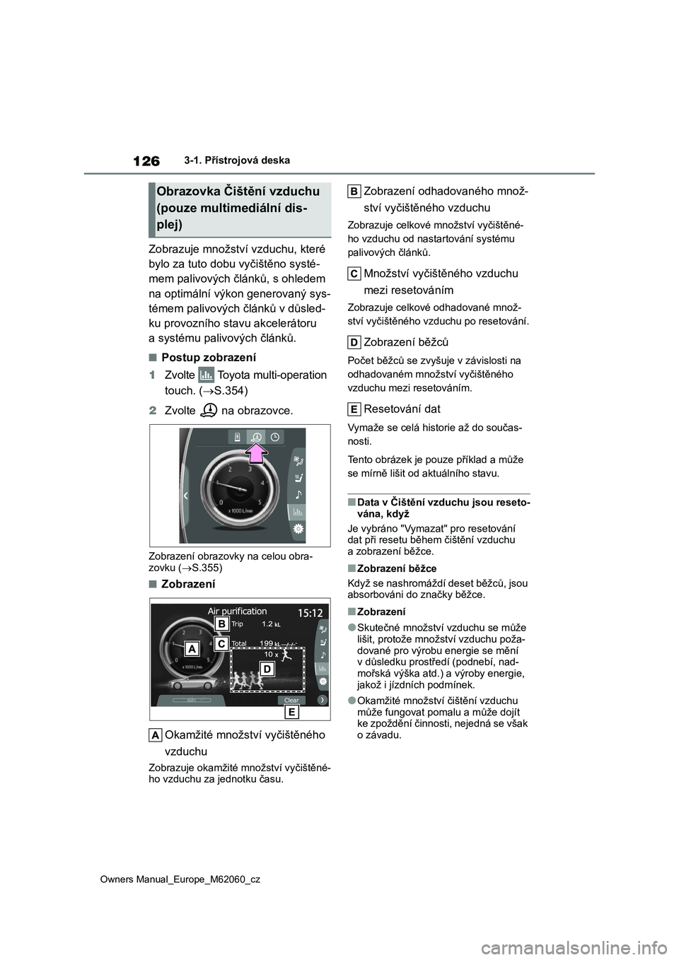 TOYOTA MIRAI 2022 Návod na použití (in Czech) 126
Owners Manual_Europe_M62060_cz
3-1. Přístrojová deska
Zobrazuje množství vzduchu, které
bylo za tuto dobu vyčištěno systé-
mem palivových čl ánků, s ohledem
na optimální výko TOYOTA MIRAI 2022 Návod na použití (in Czech) 126
Owners Manual_Europe_M62060_cz
3-1. Přístrojová deska
Zobrazuje množství vzduchu, které
bylo za tuto dobu vyčištěno systé-
mem palivových čl ánků, s ohledem
na optimální výko