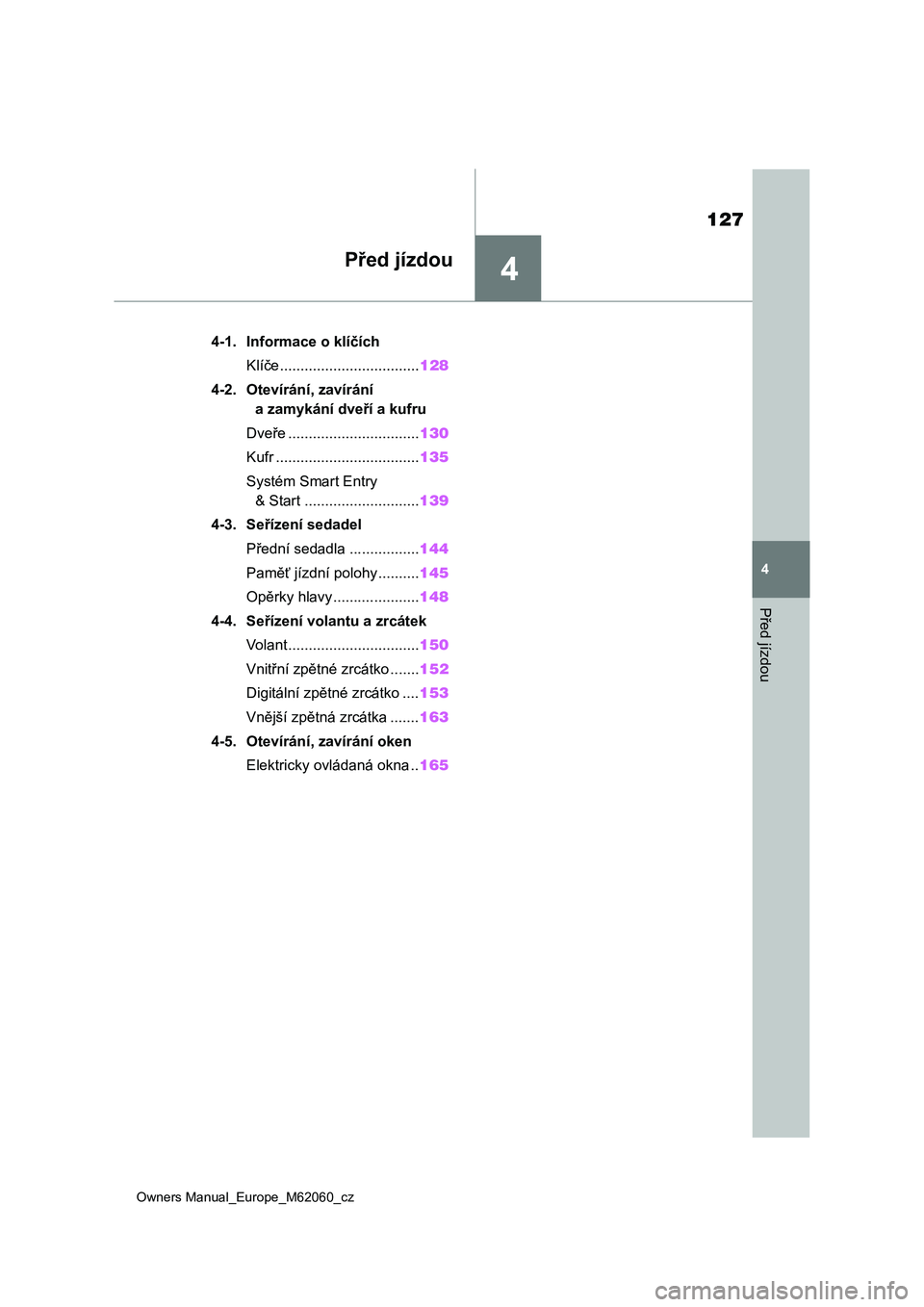 TOYOTA MIRAI 2022 Návod na použití (in Czech) 4
127
Owners Manual_Europe_M62060_cz
4
Před jízdou
Před jízdou
4-1. Informace o klíčích
Klíče..................................128
4-2. Otevírání, zavírání
a zamykání dveří a kufru TOYOTA MIRAI 2022 Návod na použití (in Czech) 4
127
Owners Manual_Europe_M62060_cz
4
Před jízdou
Před jízdou
4-1. Informace o klíčích
Klíče..................................128
4-2. Otevírání, zavírání
a zamykání dveří a kufru