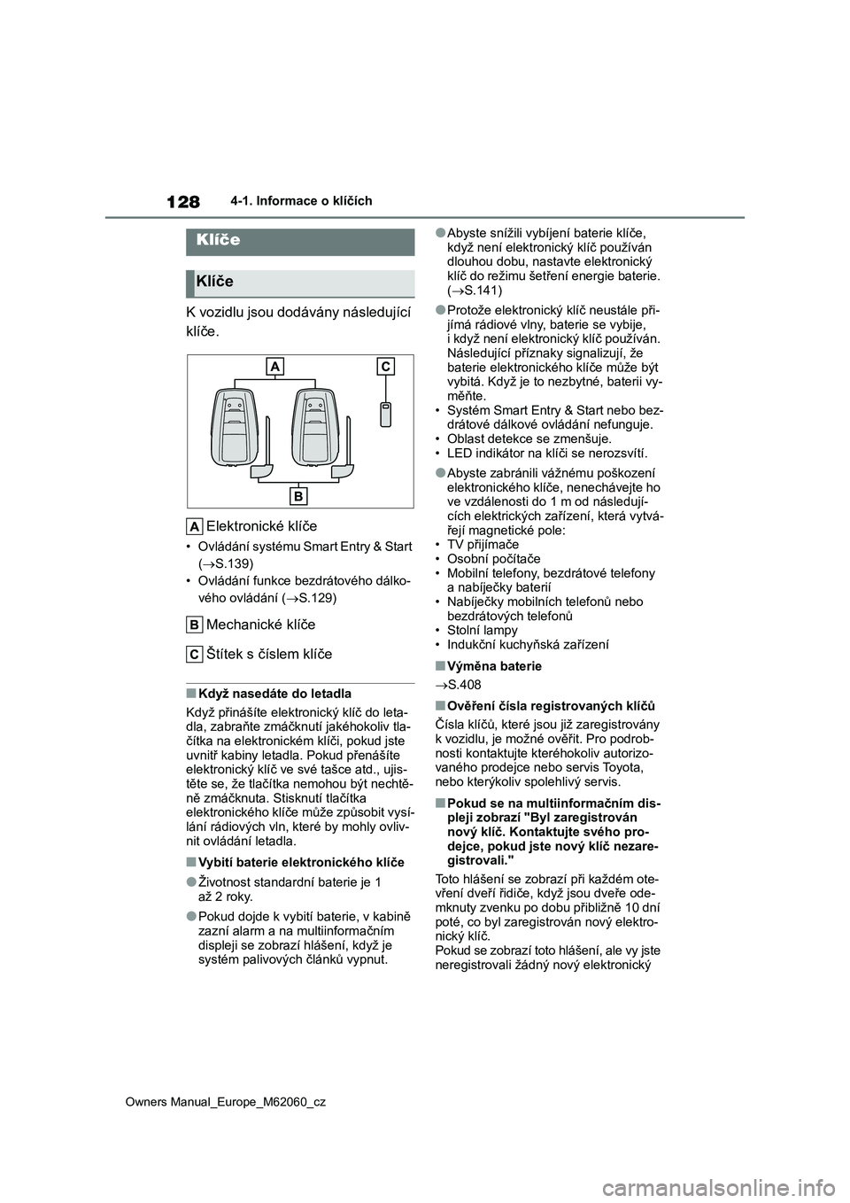 TOYOTA MIRAI 2022 Návod na použití (in Czech) 128
Owners Manual_Europe_M62060_cz
4-1. Informace o klíčích
4-1.Informace o klíčích
K vozidlu jsou dodávány následující
klíče.
Elektronické klíče
• Ovládání systému Smart Entr TOYOTA MIRAI 2022 Návod na použití (in Czech) 128
Owners Manual_Europe_M62060_cz
4-1. Informace o klíčích
4-1.Informace o klíčích
K vozidlu jsou dodávány následující
klíče.
Elektronické klíče
• Ovládání systému Smart Entr