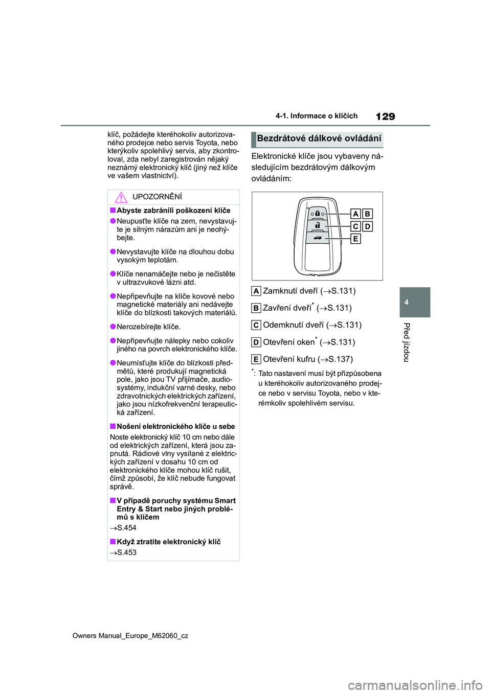 TOYOTA MIRAI 2022 Návod na použití (in Czech) 129
4
Owners Manual_Europe_M62060_cz
4-1. Informace o klíčích
Před jízdou
klíč, požádejte kteréhokoliv autorizova-
ného prodejce nebo servis Toyota, nebo kterýkoliv spolehlivý servis, TOYOTA MIRAI 2022 Návod na použití (in Czech) 129
4
Owners Manual_Europe_M62060_cz
4-1. Informace o klíčích
Před jízdou
klíč, požádejte kteréhokoliv autorizova-
ného prodejce nebo servis Toyota, nebo kterýkoliv spolehlivý servis,