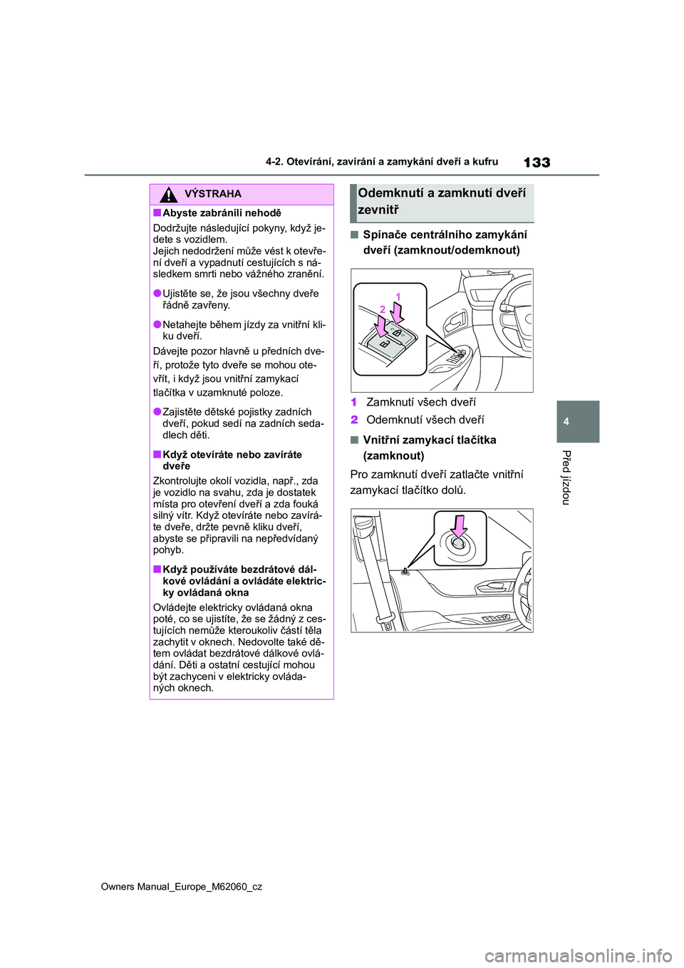 TOYOTA MIRAI 2022 Návod na použití (in Czech) 133
4
Owners Manual_Europe_M62060_cz
4-2. Otevírání, zavírání a zamykání dveří a kufru
Před jízdou
■Spínače centrálního zamykání
dveří (zamknout/odemknout)
1 Zamknutí všech TOYOTA MIRAI 2022 Návod na použití (in Czech) 133
4
Owners Manual_Europe_M62060_cz
4-2. Otevírání, zavírání a zamykání dveří a kufru
Před jízdou
■Spínače centrálního zamykání
dveří (zamknout/odemknout)
1 Zamknutí všech