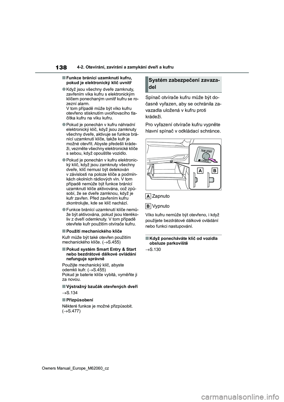 TOYOTA MIRAI 2022 Návod na použití (in Czech) 138
Owners Manual_Europe_M62060_cz
4-2. Otevírání, zavírání a zamykání dveří a kufru
■Funkce bránící uzamknutí kufru,
pokud je elektronický klíč uvnitř
●Když jsou všechny dve TOYOTA MIRAI 2022 Návod na použití (in Czech) 138
Owners Manual_Europe_M62060_cz
4-2. Otevírání, zavírání a zamykání dveří a kufru
■Funkce bránící uzamknutí kufru,
pokud je elektronický klíč uvnitř
●Když jsou všechny dve