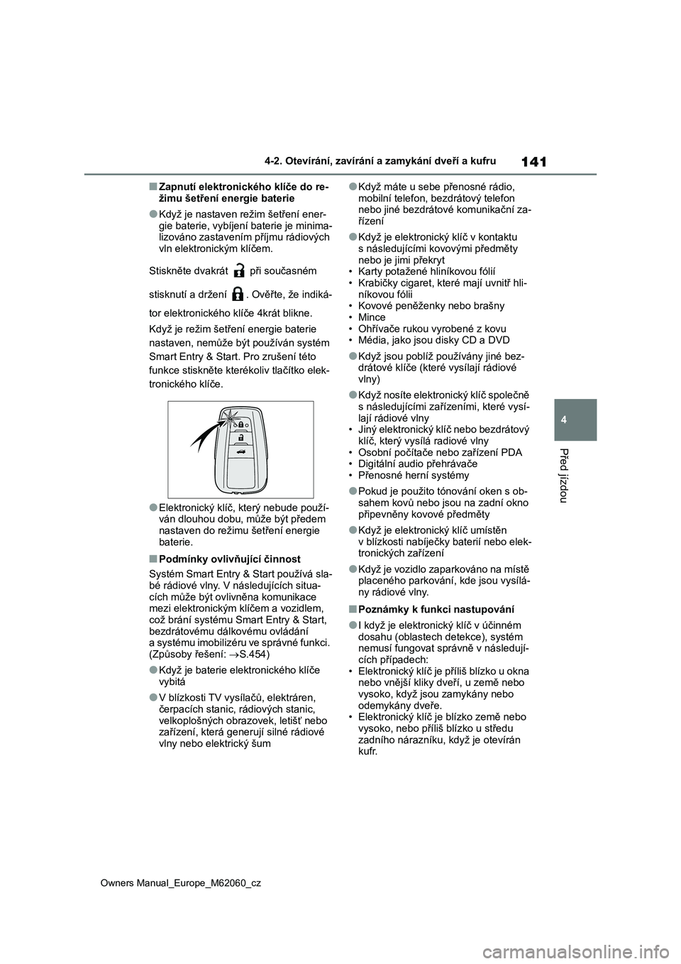 TOYOTA MIRAI 2022 Návod na použití (in Czech) 141
4
Owners Manual_Europe_M62060_cz
4-2. Otevírání, zavírání a zamykání dveří a kufru
Před jízdou
■Zapnutí elektronického klíče do re-
žimu šetření energie baterie
●Když je TOYOTA MIRAI 2022 Návod na použití (in Czech) 141
4
Owners Manual_Europe_M62060_cz
4-2. Otevírání, zavírání a zamykání dveří a kufru
Před jízdou
■Zapnutí elektronického klíče do re-
žimu šetření energie baterie
●Když je