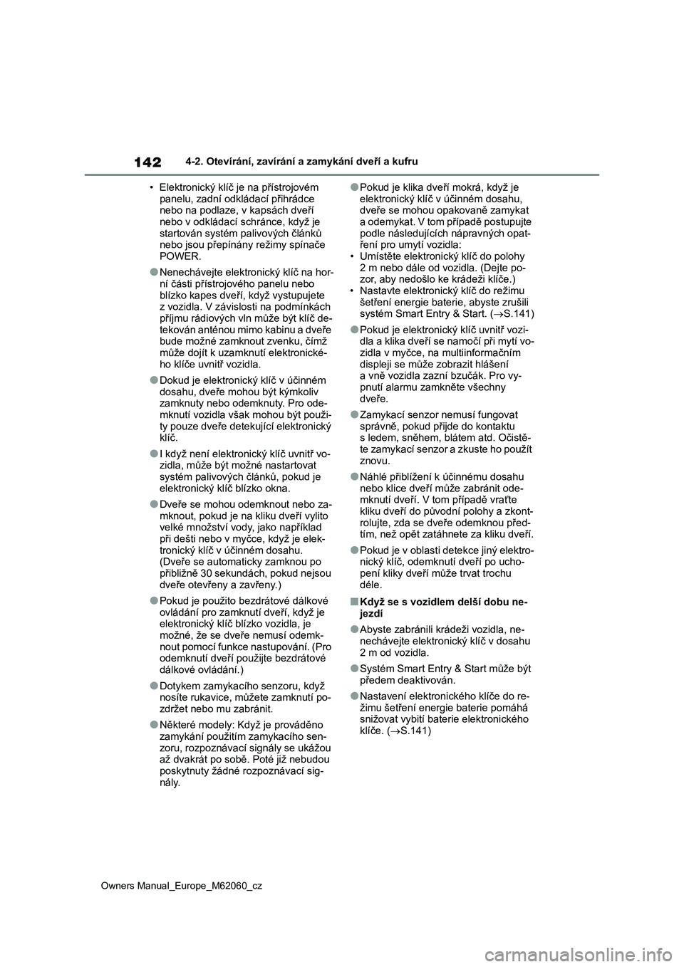 TOYOTA MIRAI 2022 Návod na použití (in Czech) 142
Owners Manual_Europe_M62060_cz
4-2. Otevírání, zavírání a zamykání dveří a kufru
• Elektronický klíč je na přístrojovém
panelu, zadní odkládací přihrádce
nebo na podlaze, TOYOTA MIRAI 2022 Návod na použití (in Czech) 142
Owners Manual_Europe_M62060_cz
4-2. Otevírání, zavírání a zamykání dveří a kufru
• Elektronický klíč je na přístrojovém
panelu, zadní odkládací přihrádce
nebo na podlaze,