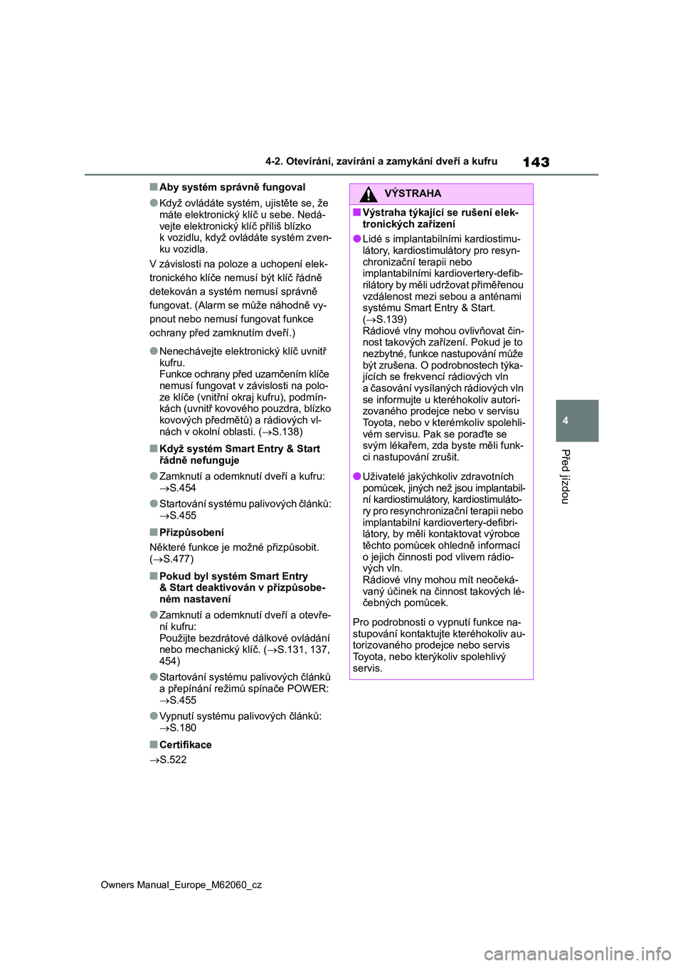 TOYOTA MIRAI 2022 Návod na použití (in Czech) 143
4
Owners Manual_Europe_M62060_cz
4-2. Otevírání, zavírání a zamykání dveří a kufru
Před jízdou
■Aby systém správně fungoval
●Když ovládáte systém, ujistěte se, že
máte TOYOTA MIRAI 2022 Návod na použití (in Czech) 143
4
Owners Manual_Europe_M62060_cz
4-2. Otevírání, zavírání a zamykání dveří a kufru
Před jízdou
■Aby systém správně fungoval
●Když ovládáte systém, ujistěte se, že
máte