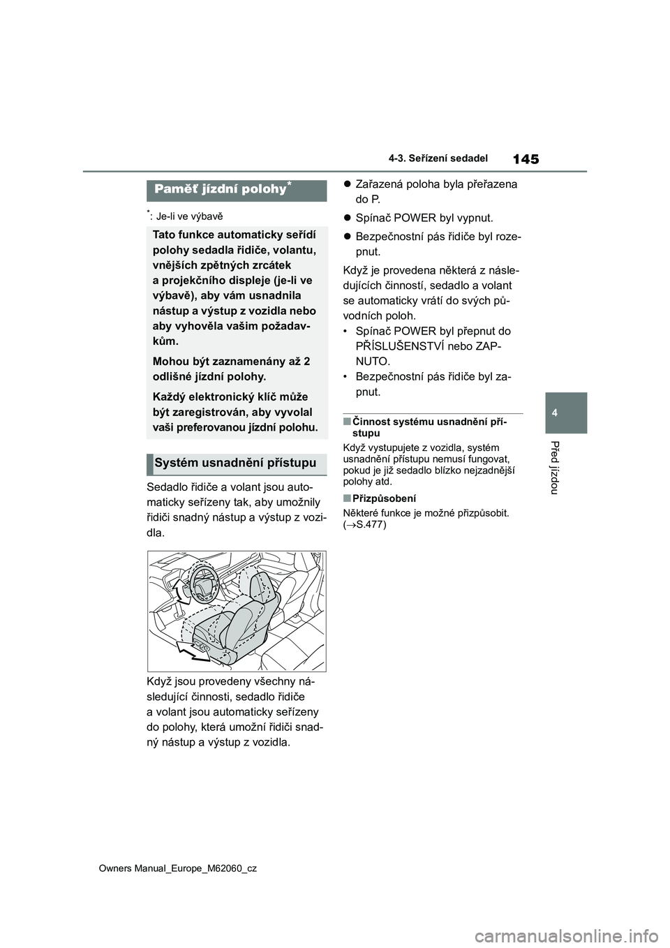 TOYOTA MIRAI 2022 Návod na použití (in Czech) 145
4
Owners Manual_Europe_M62060_cz
4-3. Seřízení sedadel
Před jízdou
*: Je-li ve výbavě
Sedadlo řidiče a volant jsou auto-
maticky seřízeny tak, aby umožnily
řidiči snadný nást up TOYOTA MIRAI 2022 Návod na použití (in Czech) 145
4
Owners Manual_Europe_M62060_cz
4-3. Seřízení sedadel
Před jízdou
*: Je-li ve výbavě
Sedadlo řidiče a volant jsou auto-
maticky seřízeny tak, aby umožnily
řidiči snadný nást up