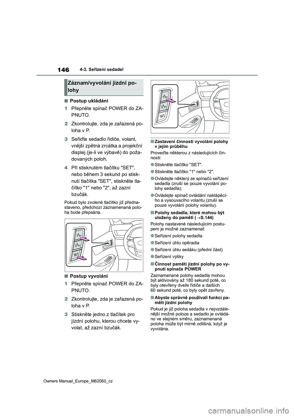 TOYOTA MIRAI 2022 Návod na použití (in Czech) 146
Owners Manual_Europe_M62060_cz
4-3. Seřízení sedadel
■Postup ukládání
1 Přepněte spínač POWER do ZA-
PNUTO.
2 Zkontrolujte, zda je zařazená po-
loha v P.
3 Seřiďte sedadlo ři TOYOTA MIRAI 2022 Návod na použití (in Czech) 146
Owners Manual_Europe_M62060_cz
4-3. Seřízení sedadel
■Postup ukládání
1 Přepněte spínač POWER do ZA-
PNUTO.
2 Zkontrolujte, zda je zařazená po-
loha v P.
3 Seřiďte sedadlo ři