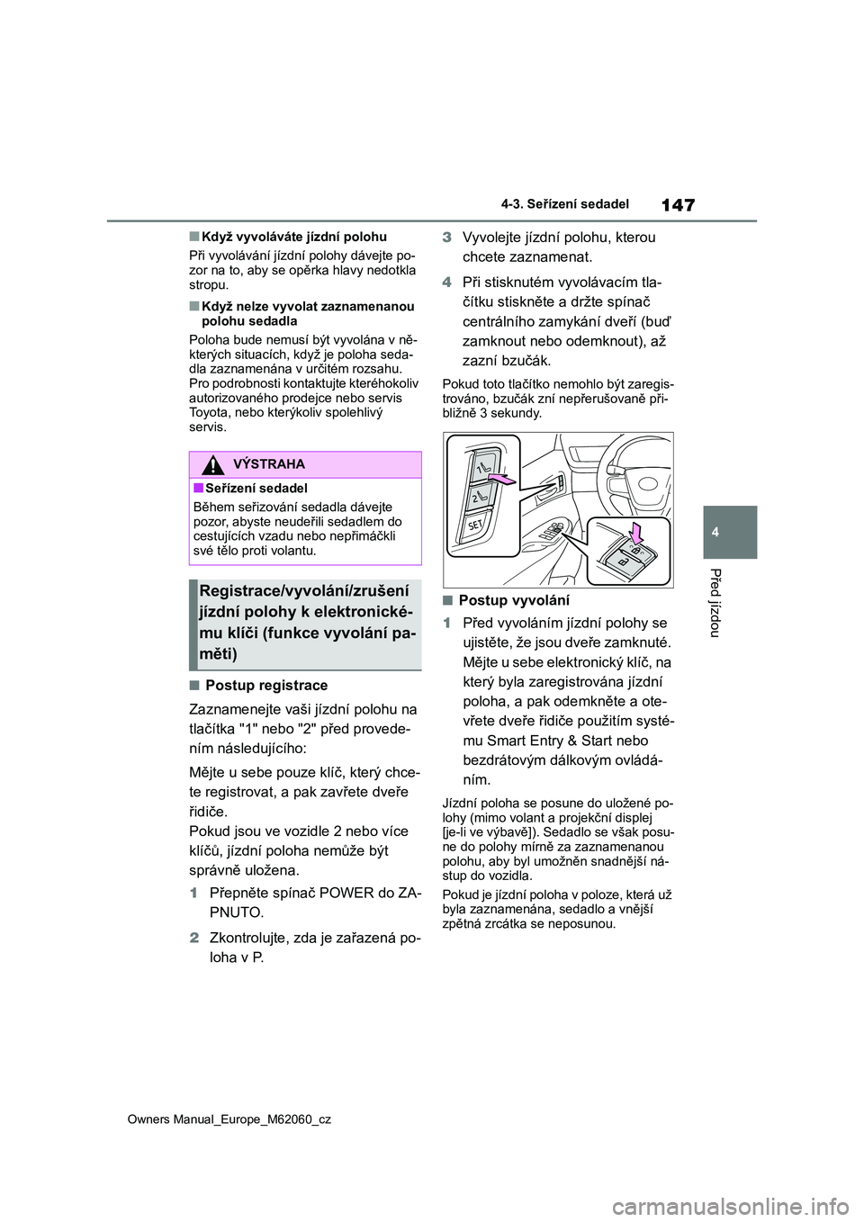 TOYOTA MIRAI 2022 Návod na použití (in Czech) 147
4
Owners Manual_Europe_M62060_cz
4-3. Seřízení sedadel
Před jízdou
■Když vyvoláváte jízdní polohu
Při vyvolávání j ízdní polohy dávejte po- zor na to, aby se opěrka hlavy nedo TOYOTA MIRAI 2022 Návod na použití (in Czech) 147
4
Owners Manual_Europe_M62060_cz
4-3. Seřízení sedadel
Před jízdou
■Když vyvoláváte jízdní polohu
Při vyvolávání j ízdní polohy dávejte po- zor na to, aby se opěrka hlavy nedo