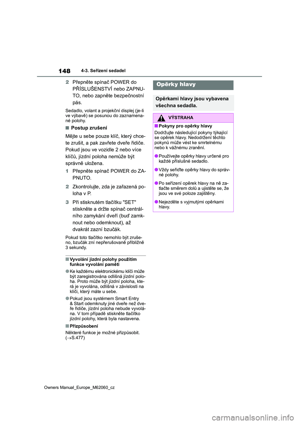 TOYOTA MIRAI 2022 Návod na použití (in Czech) 148
Owners Manual_Europe_M62060_cz
4-3. Seřízení sedadel
2Přepněte spínač POWER do
PŘÍSLUŠENSTVÍ nebo ZAPNU-
TO, nebo zapněte bezpečnostní
pás.
Sedadlo, volant a proje kční displej TOYOTA MIRAI 2022 Návod na použití (in Czech) 148
Owners Manual_Europe_M62060_cz
4-3. Seřízení sedadel
2Přepněte spínač POWER do
PŘÍSLUŠENSTVÍ nebo ZAPNU-
TO, nebo zapněte bezpečnostní
pás.
Sedadlo, volant a proje kční displej