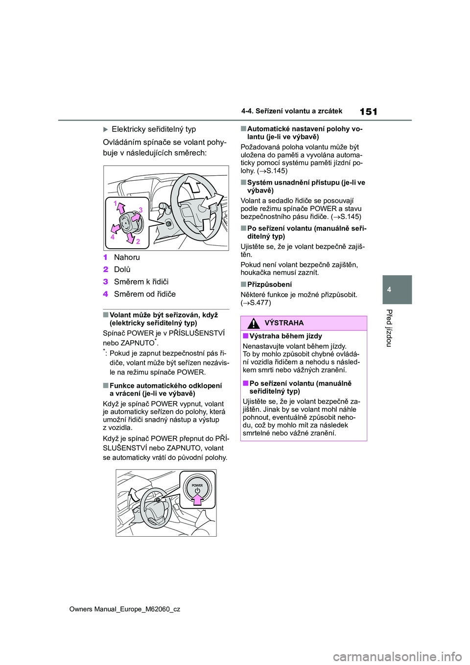 TOYOTA MIRAI 2022  Návod na použití (in Czech) 151
4
Owners Manual_Europe_M62060_cz
4-4. Seřízení volantu a zrcátek
Před jízdou
Elektricky seřiditelný typ 
Ovládáním spínače  se volant pohy- 
buje v následujících směrech: 
1 Na