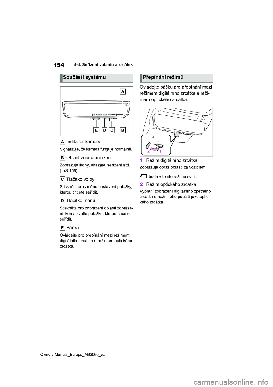 TOYOTA MIRAI 2022  Návod na použití (in Czech) 154
Owners Manual_Europe_M62060_cz
4-4. Seřízení volantu a zrcátek
Indikátor kamery
Signalizuje, že kamera funguje normálně.
Oblast zobrazení ikon
Zobrazuje ikony, ukazatel seřízení atd.  