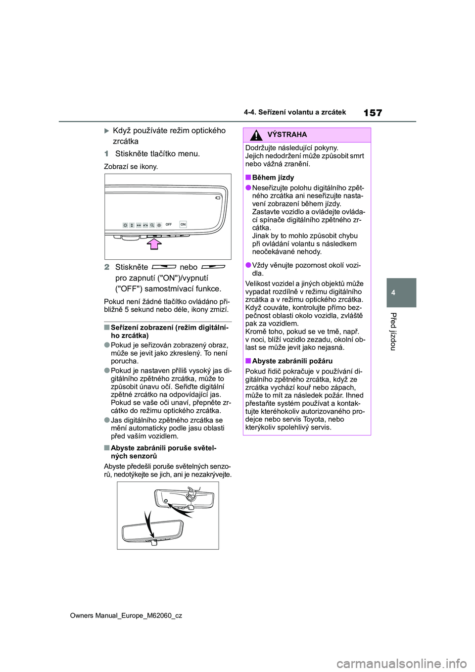 TOYOTA MIRAI 2022  Návod na použití (in Czech) 157
4
Owners Manual_Europe_M62060_cz
4-4. Seřízení volantu a zrcátek
Před jízdou
Když používáte režim optického  
zrcátka 
1 Stiskněte tlačítko menu.
Zobrazí se ikony.
2Stiskněte 