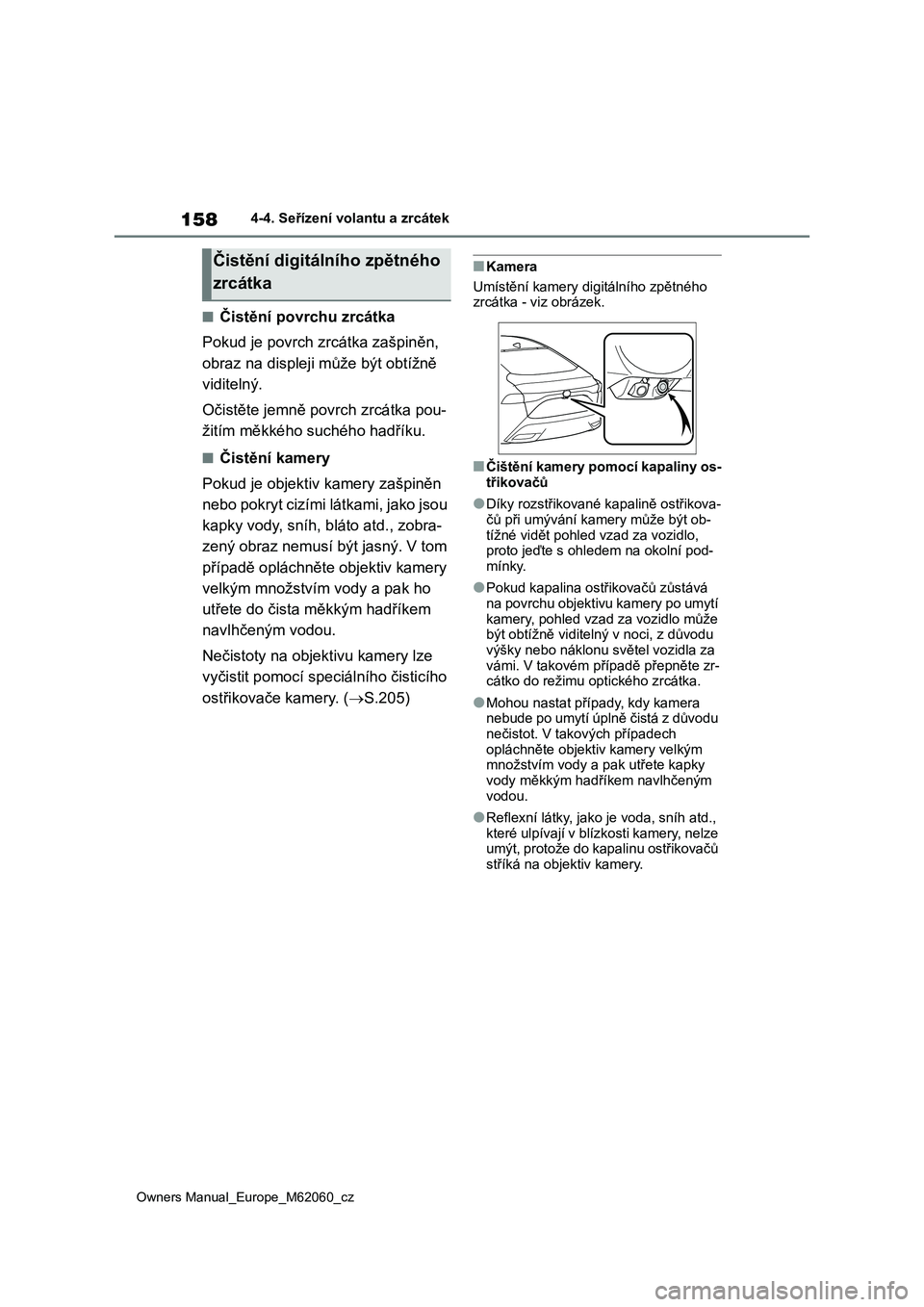 TOYOTA MIRAI 2022  Návod na použití (in Czech) 158
Owners Manual_Europe_M62060_cz
4-4. Seřízení volantu a zrcátek
■Čistění povrchu zrcátka 
Pokud je povrch zrcátka zašpiněn,  
obraz na displeji může být obtížně 
viditelný. 
Oč