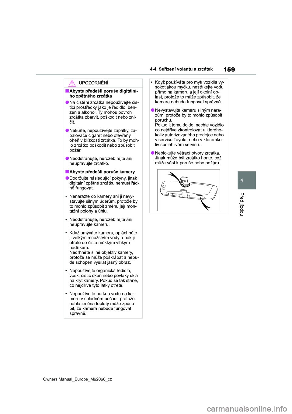 TOYOTA MIRAI 2022  Návod na použití (in Czech) 159
4
Owners Manual_Europe_M62060_cz
4-4. Seřízení volantu a zrcátek
Před jízdou
UPOZORNĚNÍ
■Abyste předešli poruše digitální- 
ho zpětného zrcátka
●Na čistění zrcátka nepouž