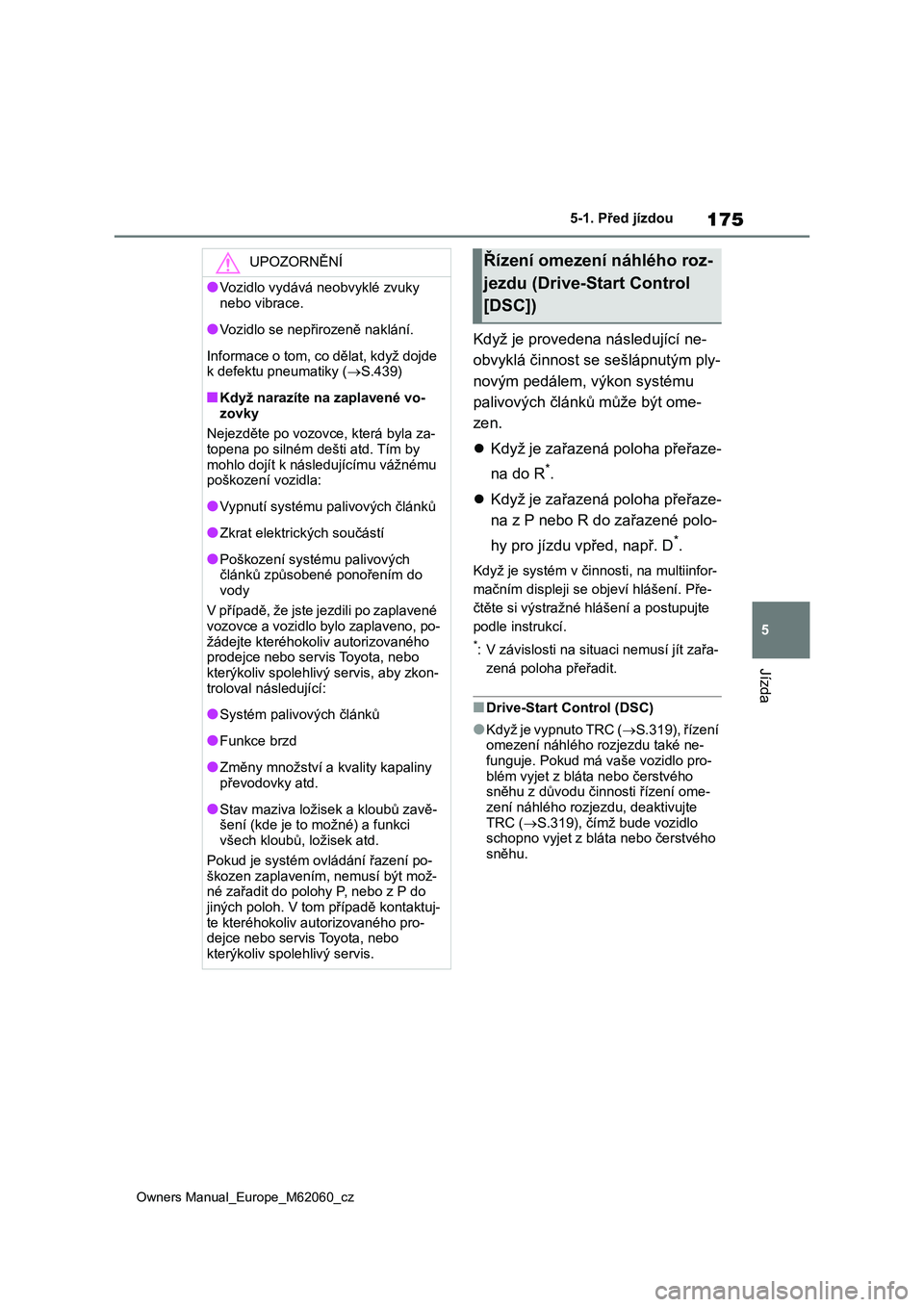 TOYOTA MIRAI 2022  Návod na použití (in Czech) 175
5
Owners Manual_Europe_M62060_cz
5-1. Před jízdou
Jízda
Když je provedena následující ne- 
obvyklá činnost se sešlápnutým ply-
novým pedálem, výkon systému 
palivových článků  