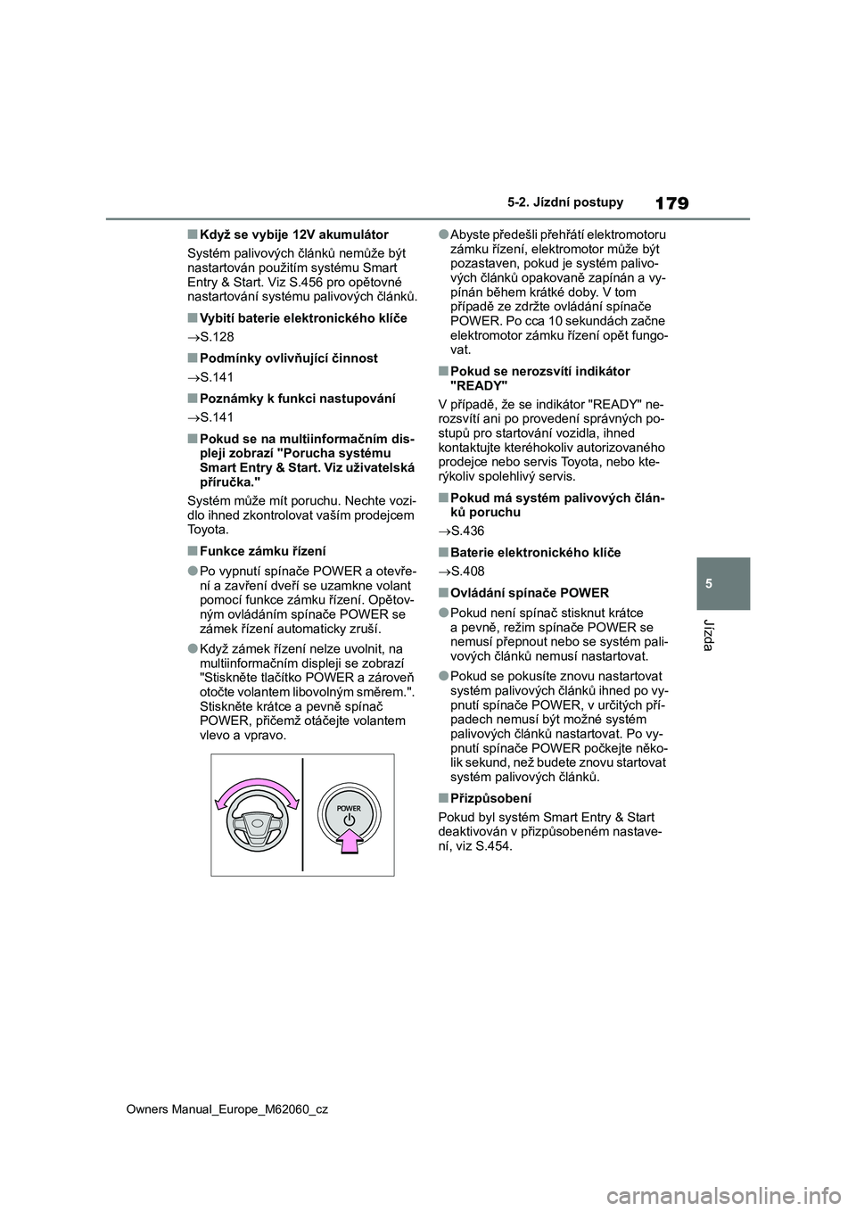 TOYOTA MIRAI 2022 Návod na použití (in Czech) 179
5
Owners Manual_Europe_M62060_cz
5-2. Jízdní postupy
Jízda
■Když se vybije 12V akumulátor
Systém palivových článků nemůže být nastartován použi tím systému Smart
Entry & Sta TOYOTA MIRAI 2022 Návod na použití (in Czech) 179
5
Owners Manual_Europe_M62060_cz
5-2. Jízdní postupy
Jízda
■Když se vybije 12V akumulátor
Systém palivových článků nemůže být nastartován použi tím systému Smart
Entry & Sta