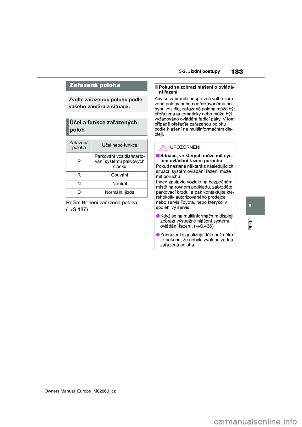 TOYOTA MIRAI 2022 Návod na použití (in Czech) 183
5
Owners Manual_Europe_M62060_cz
5-2. Jízdní postupy
Jízda
Režim Br není zařazená poloha.
( S.187)
■Pokud se zobrazí hlášení o ovládá- ní řazení
Aby se zabránilo nesprávn TOYOTA MIRAI 2022 Návod na použití (in Czech) 183
5
Owners Manual_Europe_M62060_cz
5-2. Jízdní postupy
Jízda
Režim Br není zařazená poloha.
( S.187)
■Pokud se zobrazí hlášení o ovládá- ní řazení
Aby se zabránilo nesprávn