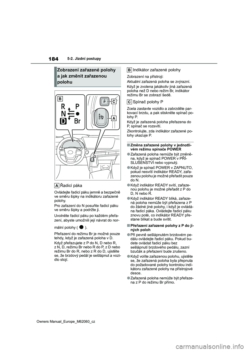 TOYOTA MIRAI 2022 Návod na použití (in Czech) 184
Owners Manual_Europe_M62060_cz
5-2. Jízdní postupy
Řadicí páka
Ovládejte řadicí páku jemně a bezpečně
ve směru šipky na indikátoru zařazené
polohy.
Pro zařazení do N po suň TOYOTA MIRAI 2022 Návod na použití (in Czech) 184
Owners Manual_Europe_M62060_cz
5-2. Jízdní postupy
Řadicí páka
Ovládejte řadicí páku jemně a bezpečně
ve směru šipky na indikátoru zařazené
polohy.
Pro zařazení do N po suň