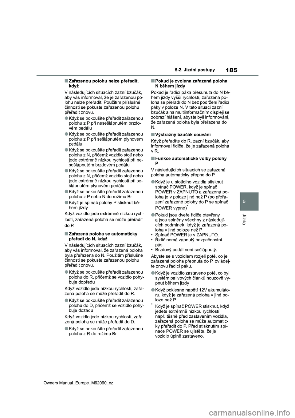TOYOTA MIRAI 2022 Návod na použití (in Czech) 185
5
Owners Manual_Europe_M62060_cz
5-2. Jízdní postupy
Jízda
■Zařazenou polohu nelze přeřadit,
když
V následujících situacích zazní bzučák,
aby vás informoval, že je zařazenou p TOYOTA MIRAI 2022 Návod na použití (in Czech) 185
5
Owners Manual_Europe_M62060_cz
5-2. Jízdní postupy
Jízda
■Zařazenou polohu nelze přeřadit,
když
V následujících situacích zazní bzučák,
aby vás informoval, že je zařazenou p