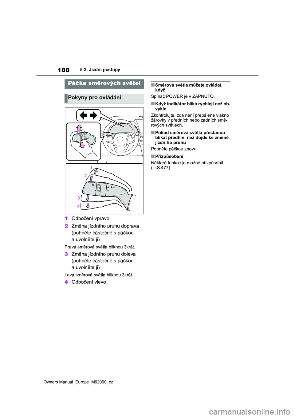 TOYOTA MIRAI 2022 Návod na použití (in Czech) 188
Owners Manual_Europe_M62060_cz
5-2. Jízdní postupy
1Odbočení vpravo
2 Změna jízdního pruhu doprava
(pohněte částečně s páčkou
a uvolněte ji)
Pravá směrová světla bliknou 3kr TOYOTA MIRAI 2022 Návod na použití (in Czech) 188
Owners Manual_Europe_M62060_cz
5-2. Jízdní postupy
1Odbočení vpravo
2 Změna jízdního pruhu doprava
(pohněte částečně s páčkou
a uvolněte ji)
Pravá směrová světla bliknou 3kr
