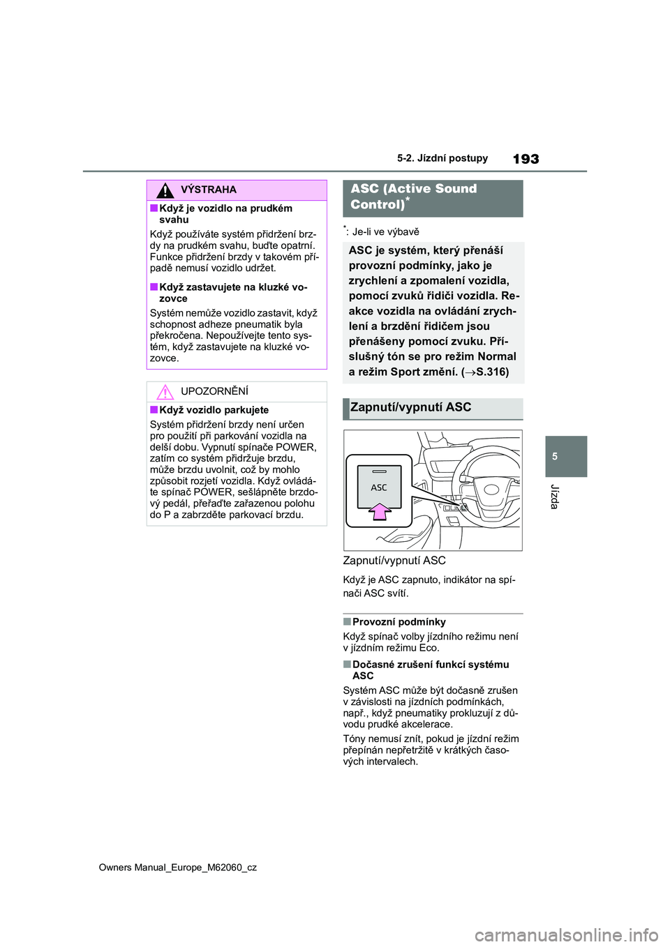 TOYOTA MIRAI 2022 Návod na použití (in Czech) 193
5
Owners Manual_Europe_M62060_cz
5-2. Jízdní postupy
Jízda
*: Je-li ve výbavě
Zapnutí/vypnutí ASC
Když je ASC zapnuto, indikátor na spí-
nači ASC svítí.
■Provozní podmínky
Když TOYOTA MIRAI 2022 Návod na použití (in Czech) 193
5
Owners Manual_Europe_M62060_cz
5-2. Jízdní postupy
Jízda
*: Je-li ve výbavě
Zapnutí/vypnutí ASC
Když je ASC zapnuto, indikátor na spí-
nači ASC svítí.
■Provozní podmínky
Když