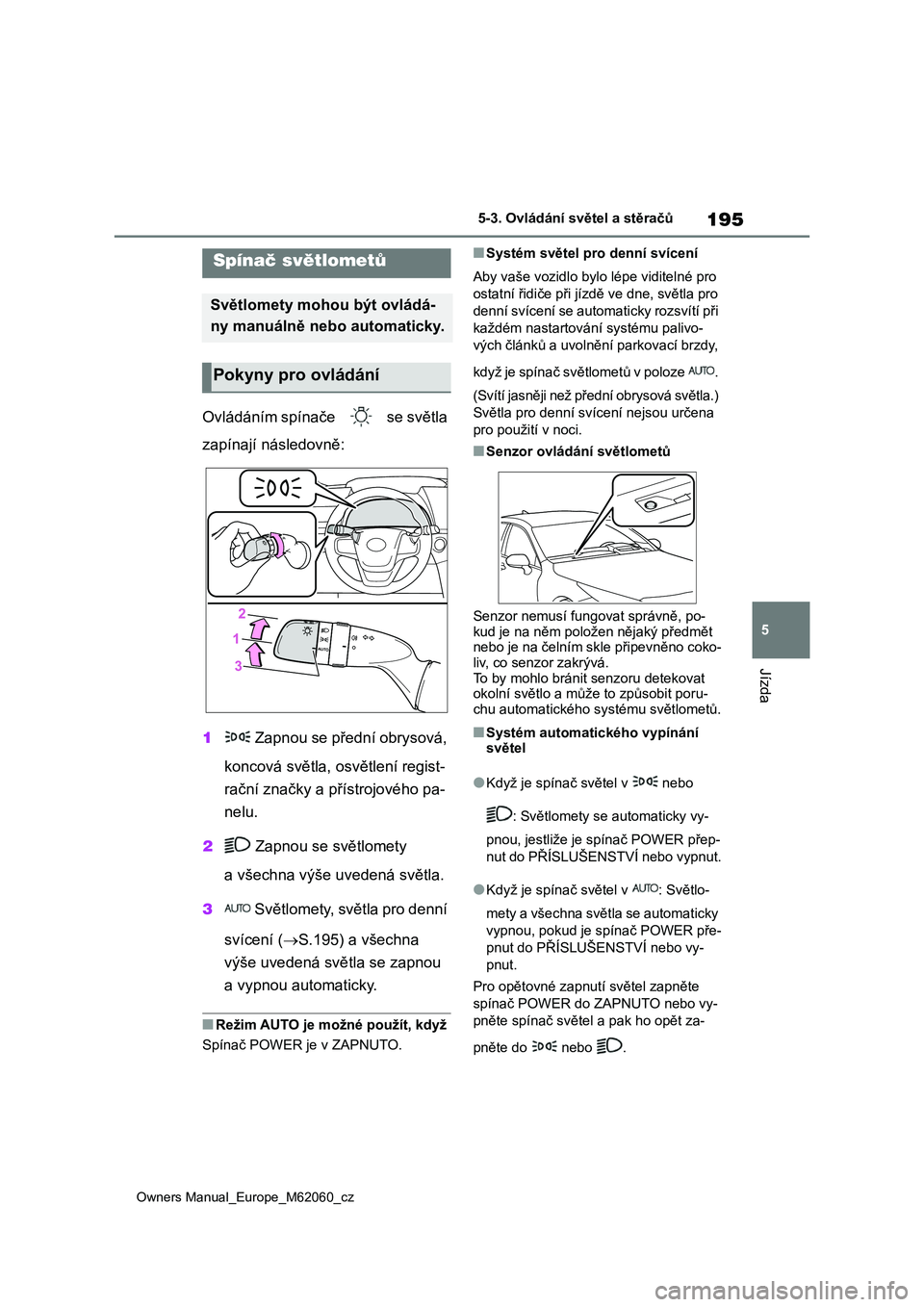 TOYOTA MIRAI 2022 Návod na použití (in Czech) 195
5
Owners Manual_Europe_M62060_cz
5-3. Ovládání světel a stěračů
Jízda
5-3.Ovládání světel a stěračů
Ovládáním spínače se světla
zapínají následovně:
1 Zapnou se pře TOYOTA MIRAI 2022 Návod na použití (in Czech) 195
5
Owners Manual_Europe_M62060_cz
5-3. Ovládání světel a stěračů
Jízda
5-3.Ovládání světel a stěračů
Ovládáním spínače se světla
zapínají následovně:
1 Zapnou se pře