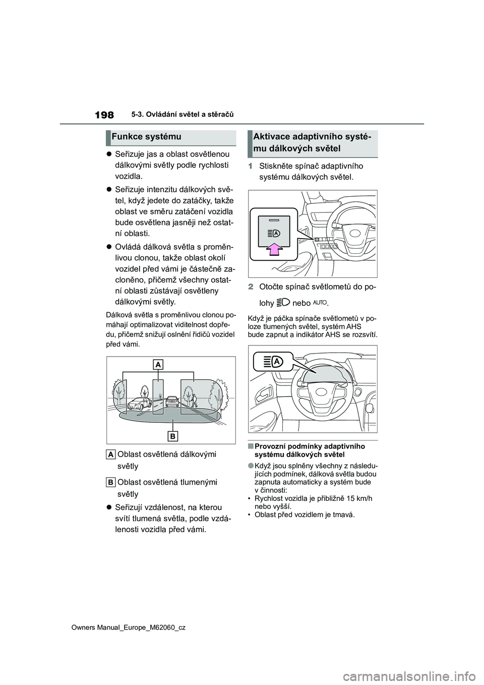 TOYOTA MIRAI 2022 Návod na použití (in Czech) 198
Owners Manual_Europe_M62060_cz
5-3. Ovládání světel a stěračů
Seřizuje jas a oblast osvětlenou
dálkovými světly podle rychlosti
vozidla.
Seřizuje intenzitu dálkových svě TOYOTA MIRAI 2022 Návod na použití (in Czech) 198
Owners Manual_Europe_M62060_cz
5-3. Ovládání světel a stěračů
Seřizuje jas a oblast osvětlenou
dálkovými světly podle rychlosti
vozidla.
Seřizuje intenzitu dálkových svě