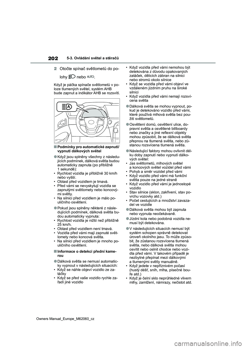 TOYOTA MIRAI 2022  Návod na použití (in Czech) 202
Owners Manual_Europe_M62060_cz
5-3. Ovládání světel a stěračů
2Otočte spínač světlometů do po- 
lohy   nebo  .
Když je páčka spínače  světlometů v po- loze tlumených svě tel, 