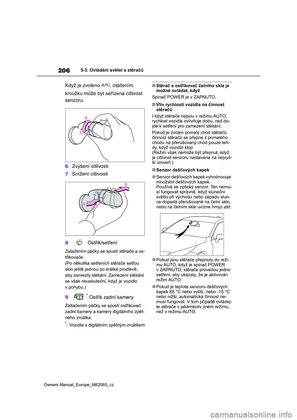 TOYOTA MIRAI 2022  Návod na použití (in Czech) 206
Owners Manual_Europe_M62060_cz
5-3. Ovládání světel a stěračů
Když je zvoleno  , otáčením  
kroužku může být s eřízena citlivost  
senzoru. 
6 Zvýšení citlivosti 
7 Snížení 