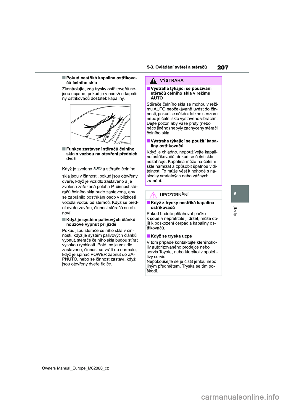 TOYOTA MIRAI 2022  Návod na použití (in Czech) 207
5
Owners Manual_Europe_M62060_cz
5-3. Ovládání světel a stěračů
Jízda
■Pokud nestříká kapalina ostřikova- 
čů čelního skla 
Zkontrolujte, zda tr ysky ostřikovačů ne- 
jsou ucp