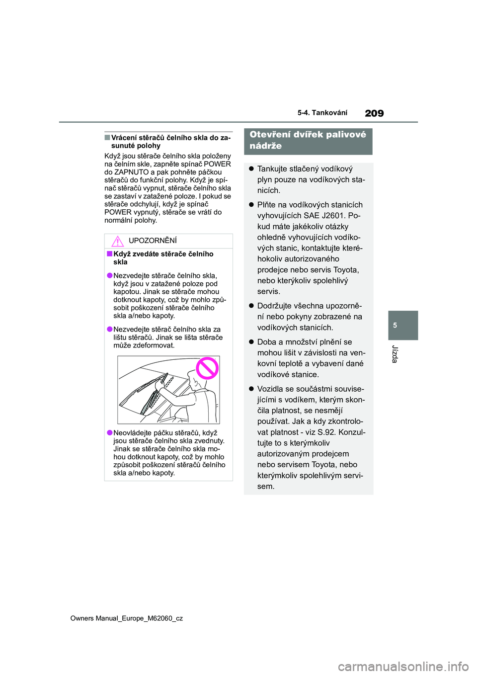 TOYOTA MIRAI 2022 Návod na použití (in Czech) 209
5
Owners Manual_Europe_M62060_cz
5-4. Tankování
Jízda
■Vrácení stěračů čelního skla do za- sunuté polohy
Když jsou stěrače čelního skla položeny
na čelním skle, zapněte sp TOYOTA MIRAI 2022 Návod na použití (in Czech) 209
5
Owners Manual_Europe_M62060_cz
5-4. Tankování
Jízda
■Vrácení stěračů čelního skla do za- sunuté polohy
Když jsou stěrače čelního skla položeny
na čelním skle, zapněte sp