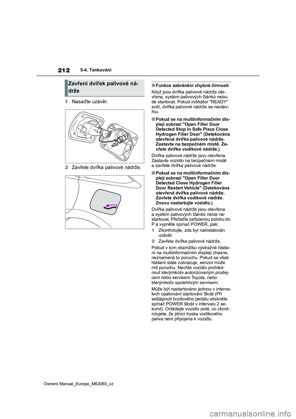 TOYOTA MIRAI 2022 Návod na použití (in Czech) 212
Owners Manual_Europe_M62060_cz
5-4. Tankování
1Nasaďte uzávěr.
2 Zavřete dvířka palivové nádrže.
■Funkce zabránění chybné činnosti
Když jsou dvířka palivové nádrže ote-
TOYOTA MIRAI 2022 Návod na použití (in Czech) 212
Owners Manual_Europe_M62060_cz
5-4. Tankování
1Nasaďte uzávěr.
2 Zavřete dvířka palivové nádrže.
■Funkce zabránění chybné činnosti
Když jsou dvířka palivové nádrže ote-