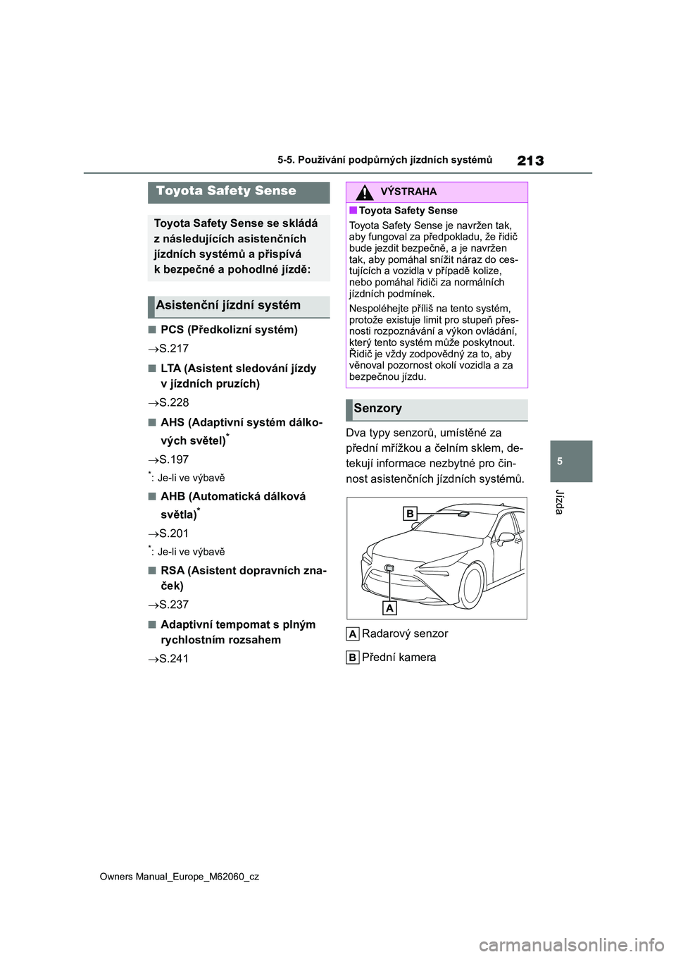 TOYOTA MIRAI 2022 Návod na použití (in Czech) 213
5
Owners Manual_Europe_M62060_cz
5-5. Používání podpůrných jízdních systémů
Jízda
5-5.Používání podpůrných jízdních systémů
■PCS (Předkolizní systém)
S.217
■LTA (A TOYOTA MIRAI 2022 Návod na použití (in Czech) 213
5
Owners Manual_Europe_M62060_cz
5-5. Používání podpůrných jízdních systémů
Jízda
5-5.Používání podpůrných jízdních systémů
■PCS (Předkolizní systém)
S.217
■LTA (A