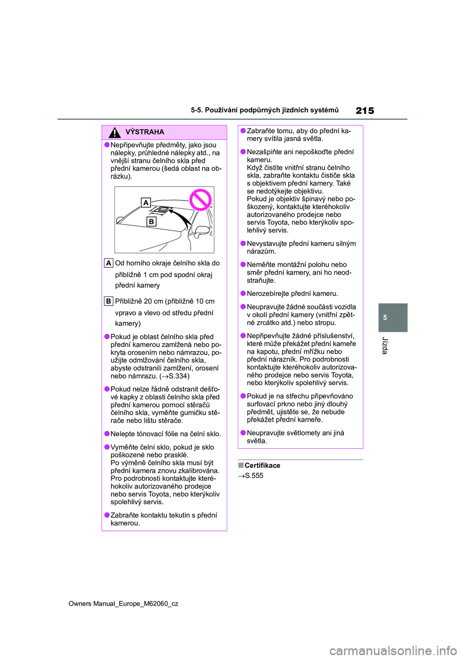 TOYOTA MIRAI 2022 Návod na použití (in Czech) 215
5
Owners Manual_Europe_M62060_cz
5-5. Používání podpůrných jízdních systémů
Jízda
■Certifikace
S.555
VÝSTRAHA
●Nepřipevňujte předměty, jako jsou
nálepky, průhledné n TOYOTA MIRAI 2022 Návod na použití (in Czech) 215
5
Owners Manual_Europe_M62060_cz
5-5. Používání podpůrných jízdních systémů
Jízda
■Certifikace
S.555
VÝSTRAHA
●Nepřipevňujte předměty, jako jsou
nálepky, průhledné n