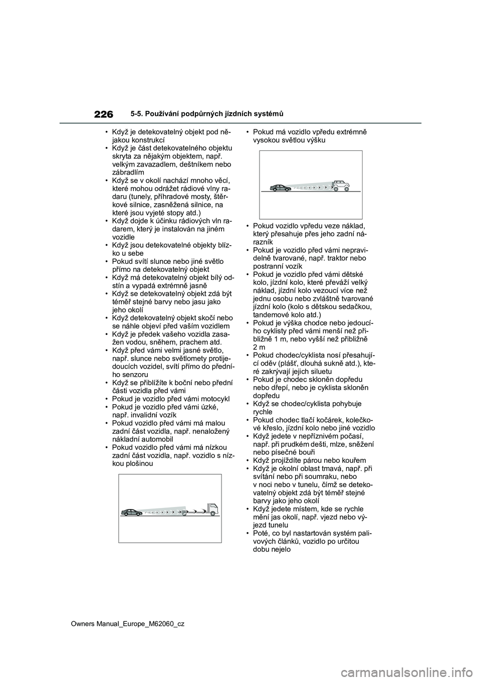 TOYOTA MIRAI 2022  Návod na použití (in Czech) 226
Owners Manual_Europe_M62060_cz
5-5. Používání podpůrných jízdních systémů 
• Když je detekovatelný objekt pod ně- 
jakou konstrukcí • Když je část detekovatelného objektu  
s