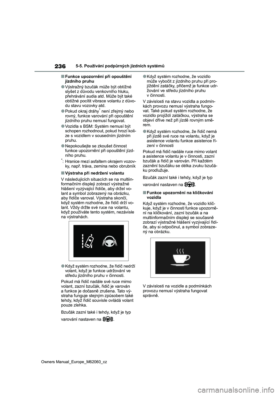 TOYOTA MIRAI 2022  Návod na použití (in Czech) 236
Owners Manual_Europe_M62060_cz
5-5. Používání podpůrných jízdních systémů
■Funkce upozornění při opouštění  
jízdního pruhu
●Výstražný bzučák m ůže být obtížné  sl