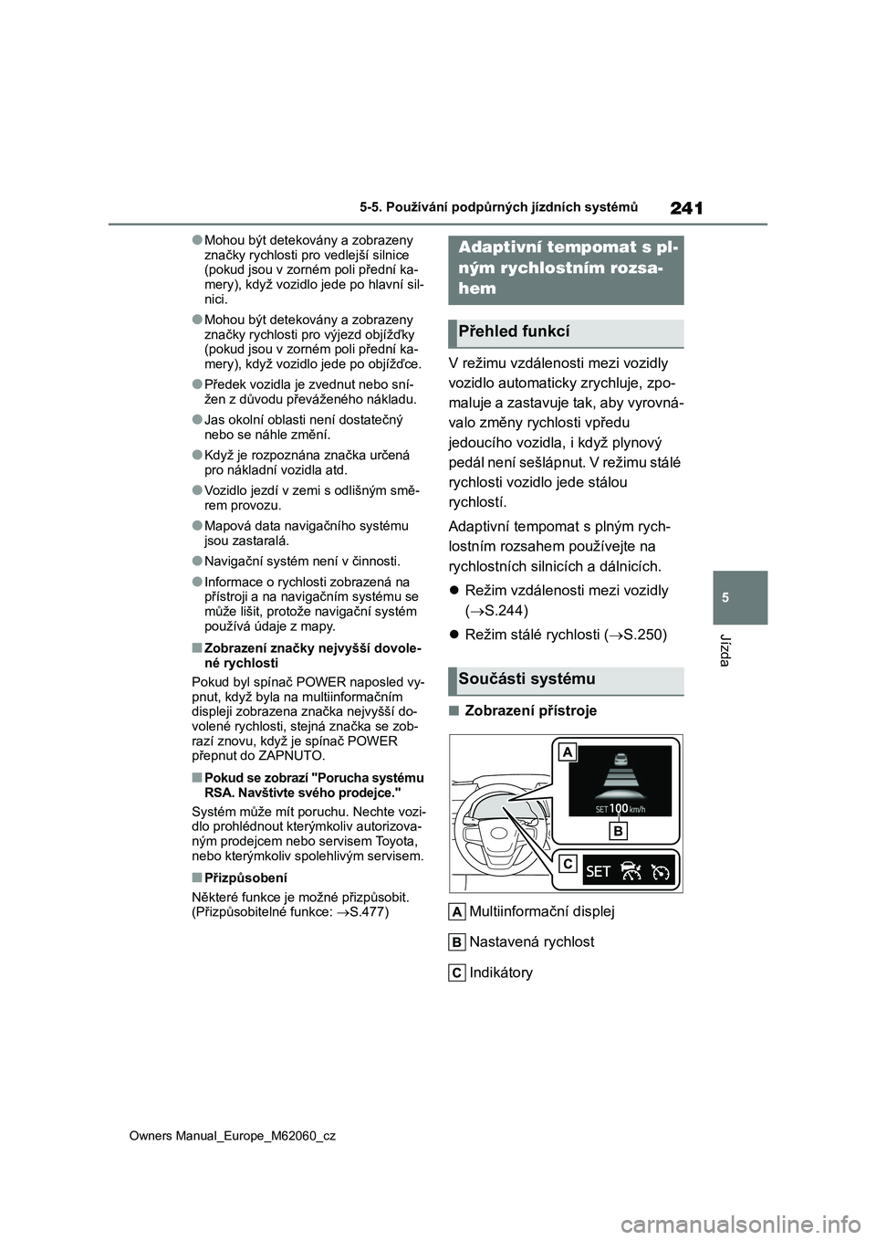 TOYOTA MIRAI 2022 Návod na použití (in Czech) 241
5
Owners Manual_Europe_M62060_cz
5-5. Používání podpůrných jízdních systémů
Jízda
●Mohou být detekovány a zobrazeny
značky rychlosti pro vedlejší silnice (pokud jsou v zorném TOYOTA MIRAI 2022 Návod na použití (in Czech) 241
5
Owners Manual_Europe_M62060_cz
5-5. Používání podpůrných jízdních systémů
Jízda
●Mohou být detekovány a zobrazeny
značky rychlosti pro vedlejší silnice (pokud jsou v zorném