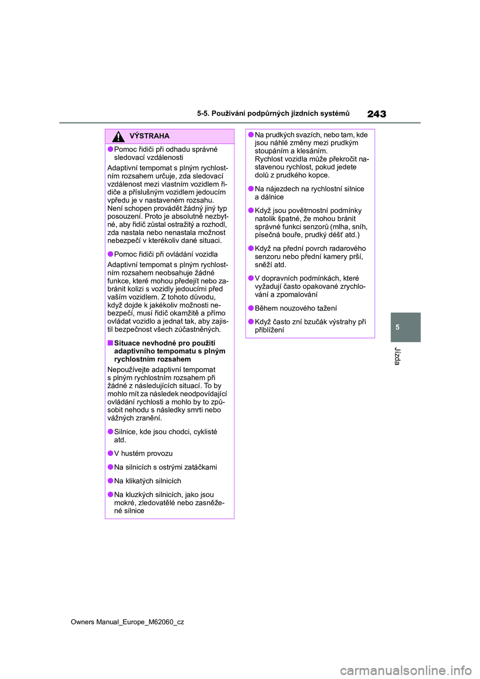 TOYOTA MIRAI 2022 Návod na použití (in Czech) 243
5
Owners Manual_Europe_M62060_cz
5-5. Používání podpůrných jízdních systémů
Jízda
VÝSTRAHA
●Pomoc řidiči při odhadu správné
sledovací vzdálenosti
Adaptivní tempomat s pln TOYOTA MIRAI 2022 Návod na použití (in Czech) 243
5
Owners Manual_Europe_M62060_cz
5-5. Používání podpůrných jízdních systémů
Jízda
VÝSTRAHA
●Pomoc řidiči při odhadu správné
sledovací vzdálenosti
Adaptivní tempomat s pln