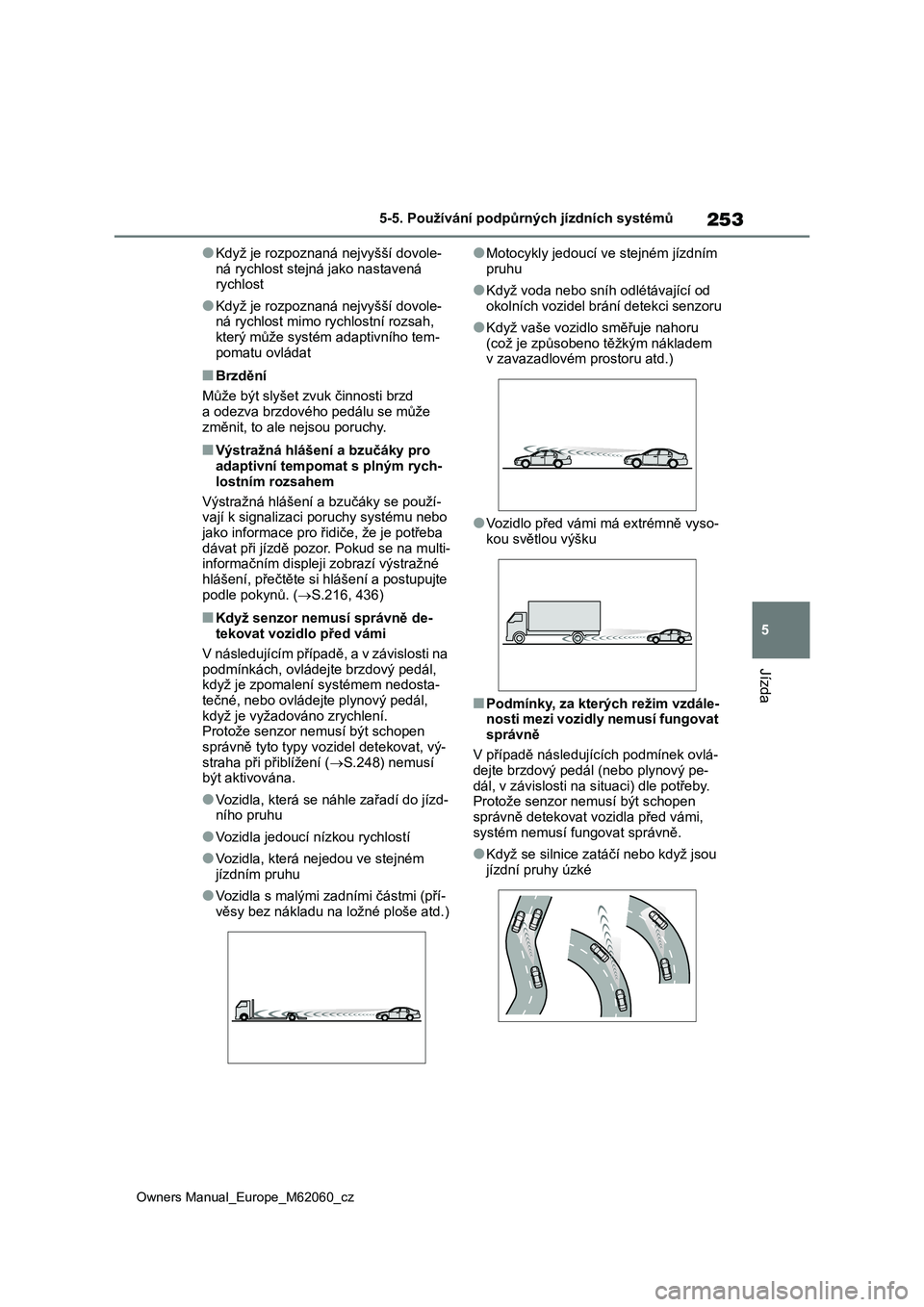 TOYOTA MIRAI 2022 Návod na použití (in Czech) 253
5
Owners Manual_Europe_M62060_cz
5-5. Používání podpůrných jízdních systémů
Jízda
●Když je rozpoznaná nejvyšší dovole-
ná rychlost stejná jako nastavená rychlost
●Když j TOYOTA MIRAI 2022 Návod na použití (in Czech) 253
5
Owners Manual_Europe_M62060_cz
5-5. Používání podpůrných jízdních systémů
Jízda
●Když je rozpoznaná nejvyšší dovole-
ná rychlost stejná jako nastavená rychlost
●Když j