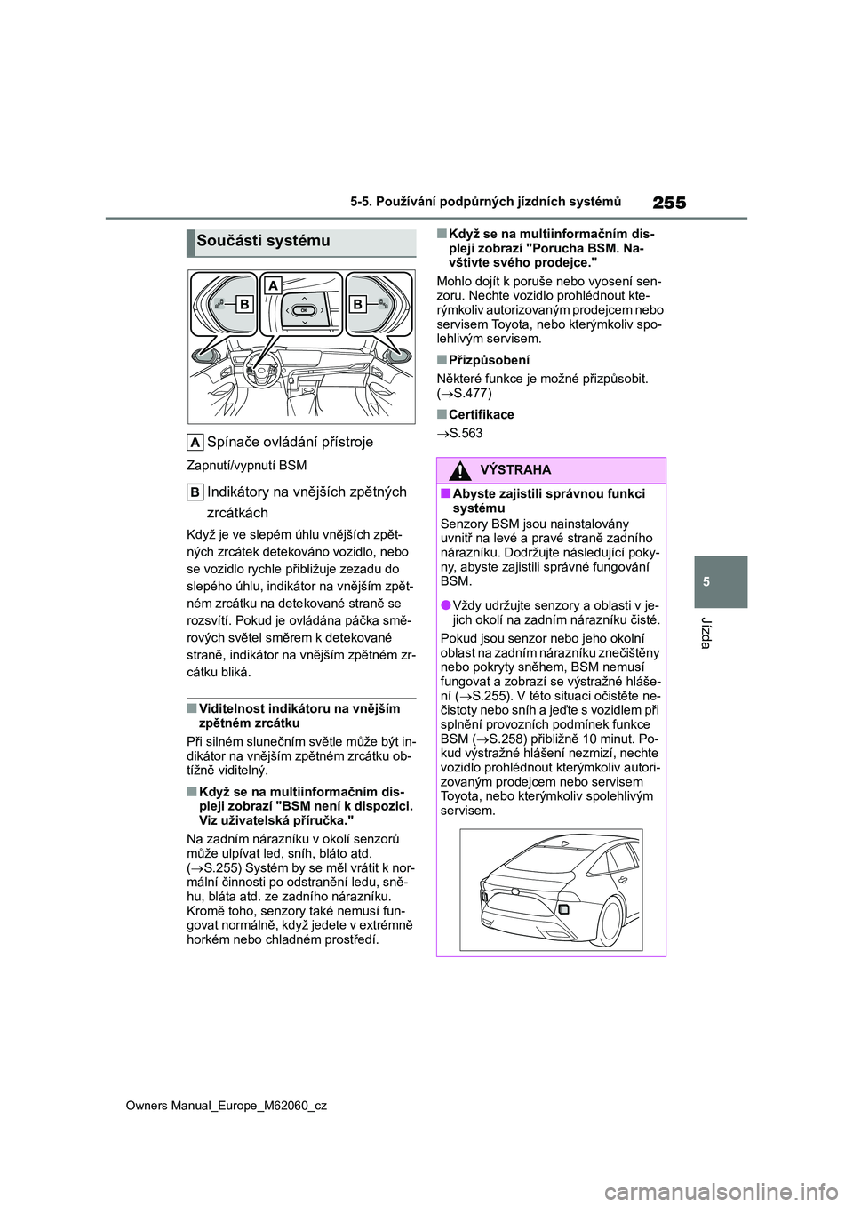 TOYOTA MIRAI 2022 Návod na použití (in Czech) 255
5
Owners Manual_Europe_M62060_cz
5-5. Používání podpůrných jízdních systémů
Jízda
Spínače ovládání přístroje
Zapnutí/vypnutí BSM
Indikátory na vnějších zpětných
zrcátk TOYOTA MIRAI 2022 Návod na použití (in Czech) 255
5
Owners Manual_Europe_M62060_cz
5-5. Používání podpůrných jízdních systémů
Jízda
Spínače ovládání přístroje
Zapnutí/vypnutí BSM
Indikátory na vnějších zpětných
zrcátk